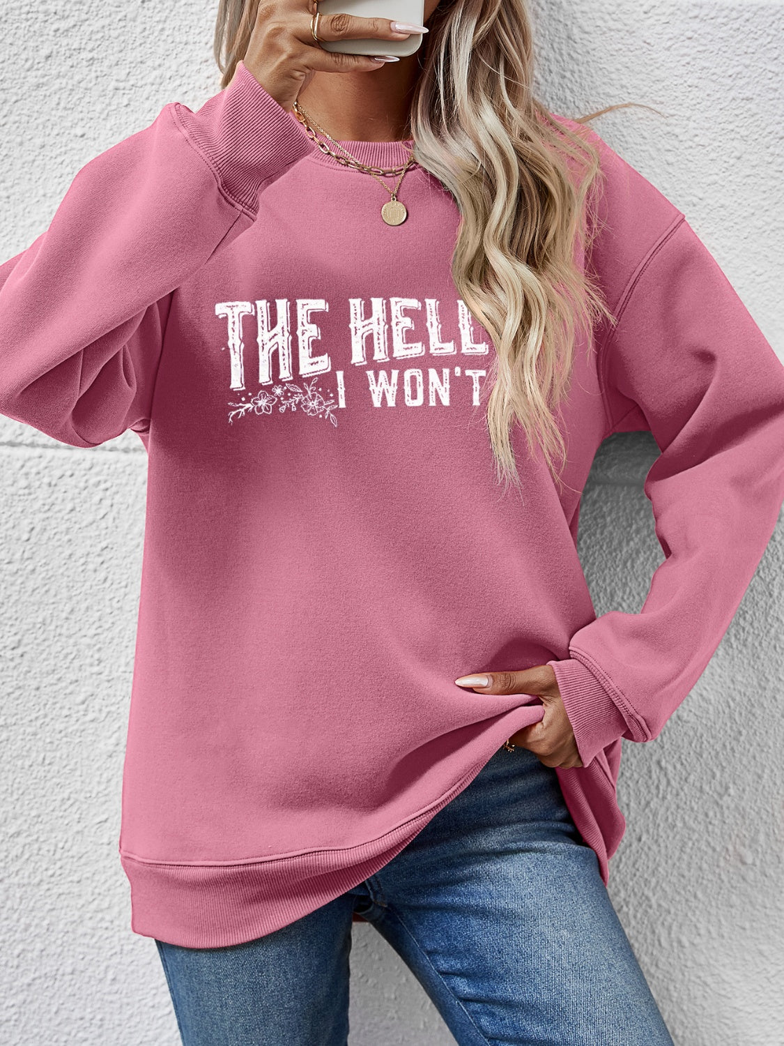 THE HELL I WON'T Round Neck Long Sleeve Sweatshirt - Tantalize Boutique