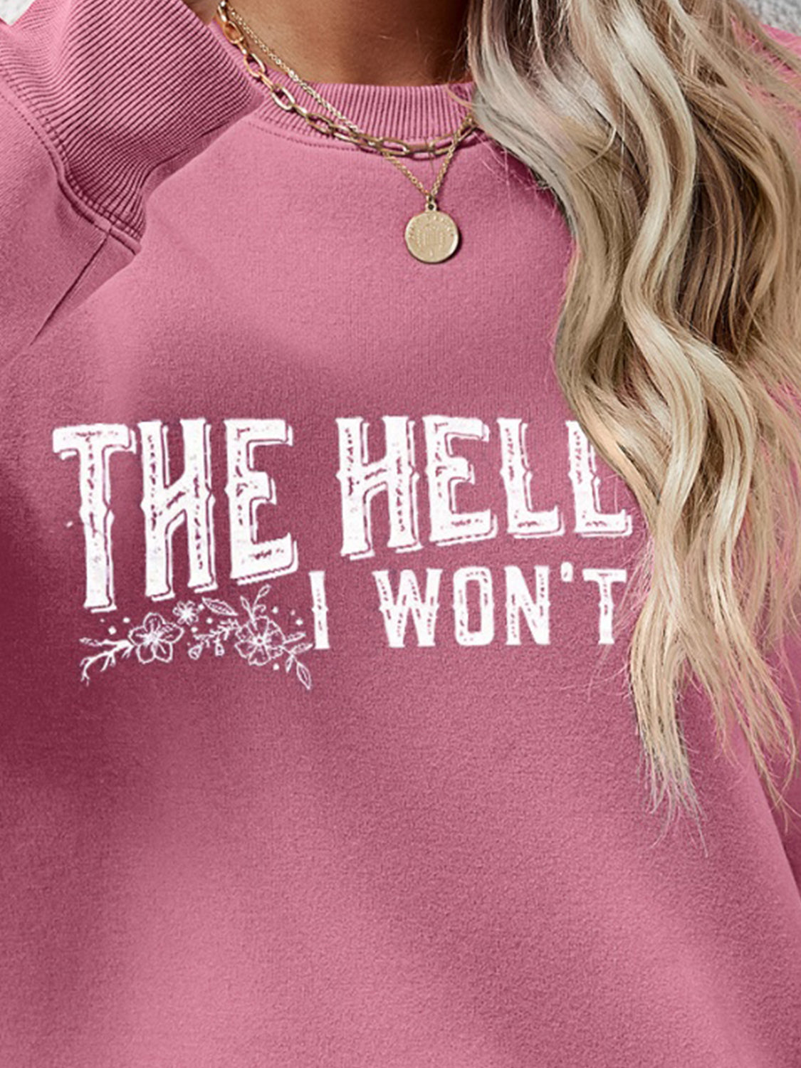 THE HELL I WON'T Round Neck Long Sleeve Sweatshirt - Tantalize Boutique