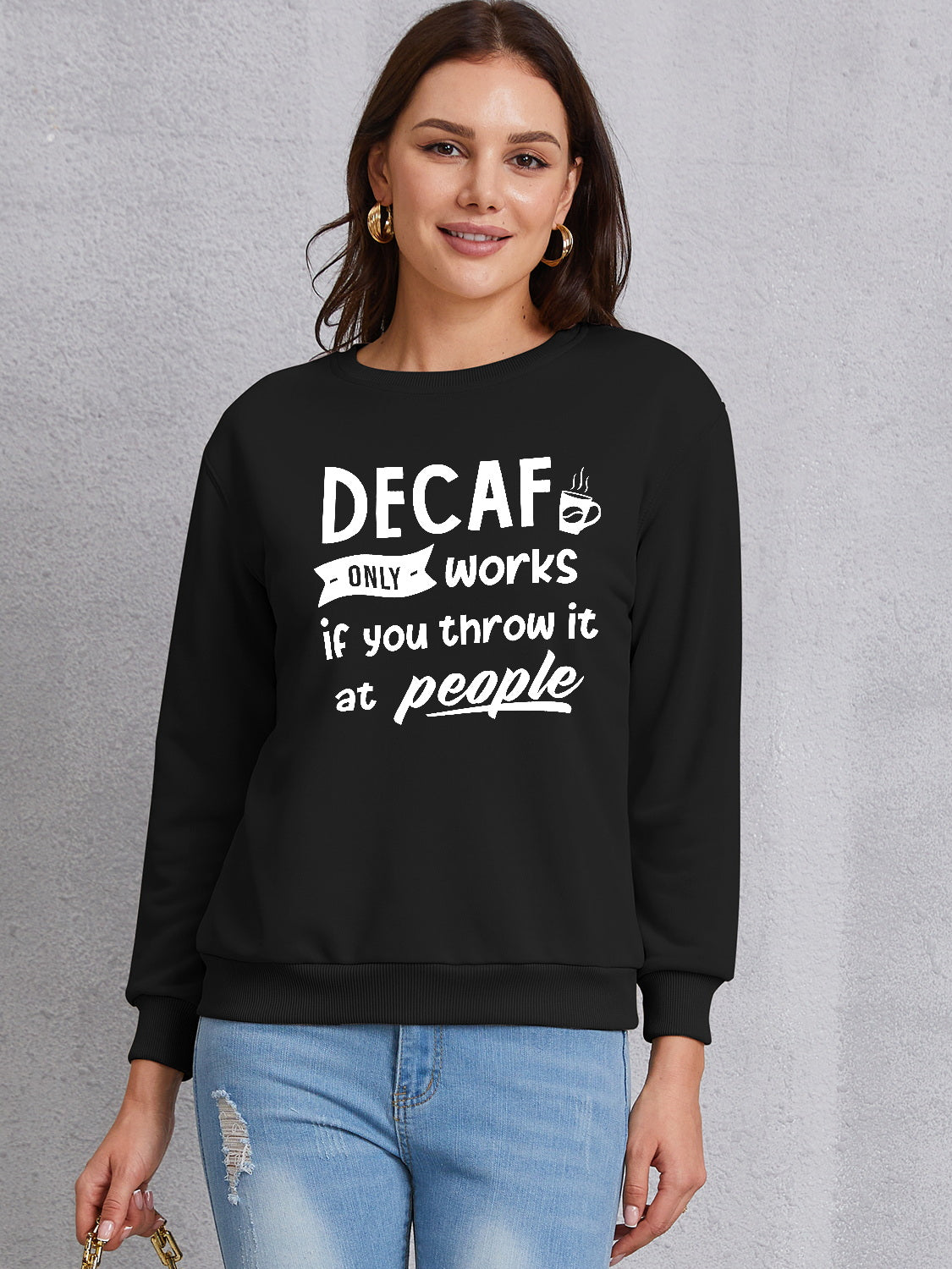 DECAF ONLY WORKS IF YOU THROW IT AT PEOPLE Round Neck Sweatshirt - Tantalize Boutique