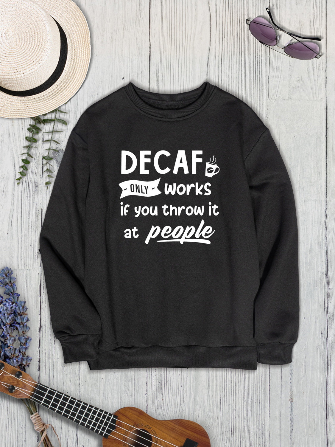 DECAF ONLY WORKS IF YOU THROW IT AT PEOPLE Round Neck Sweatshirt - Tantalize Boutique