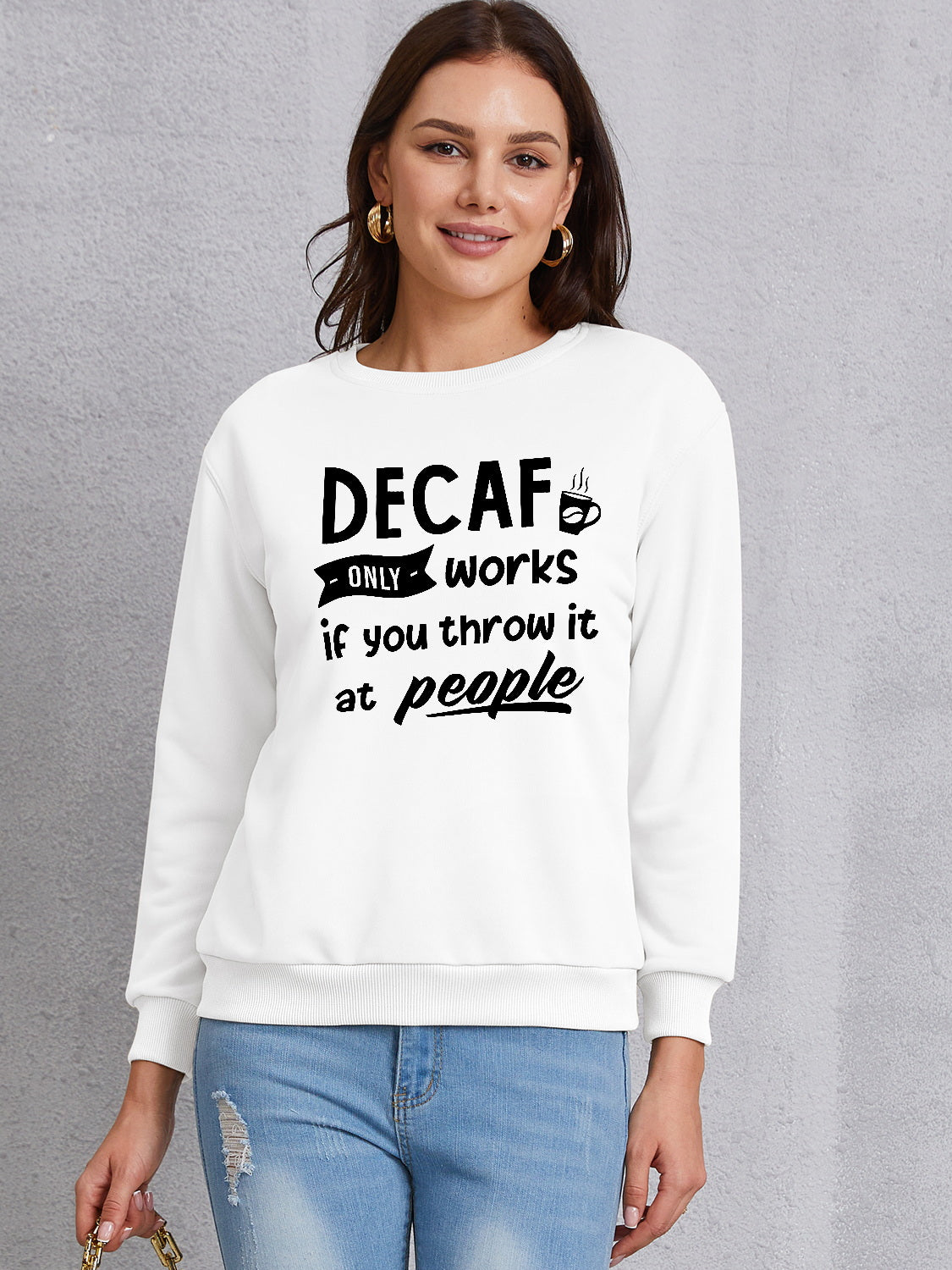 DECAF ONLY WORKS IF YOU THROW IT AT PEOPLE Round Neck Sweatshirt - Tantalize Boutique