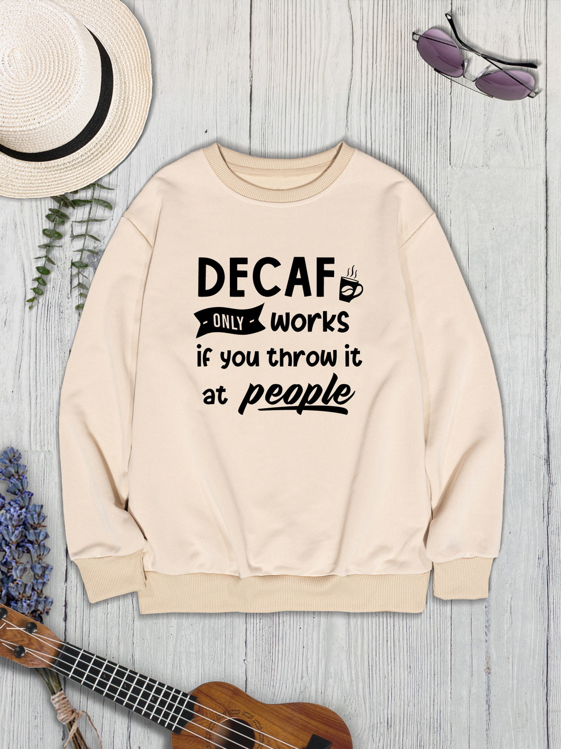 DECAF ONLY WORKS IF YOU THROW IT AT PEOPLE Round Neck Sweatshirt - Tantalize Boutique